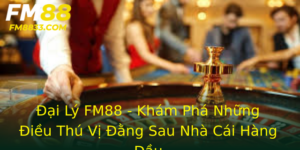 Đại Lý FM88 - Khám Phá Những Điều Thú Vị Đằng Sau Nhà Cái Hàng Đầu 5 Ai Ly Fm88 Kham Pha Nhung Ieu Thu Vi Ang Sau Nha Cai Hang Au