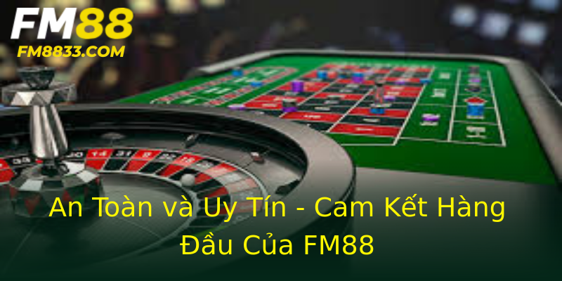 An Toàn và Uy Tín - Cam Kết Hàng Đầu Của FM88 An Toàn và Uy Tín - Cam Kết Hàng Đầu Của FM88