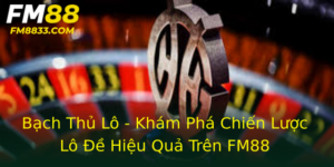 Bạch Thủ Lô - Khám Phá Chiến Lược Lô Đề Hiệu Quả Trên FM88 7 Bach Thu Lo Kham Pha Chien Luoc Lo E Hieu Qua Tren Fm88