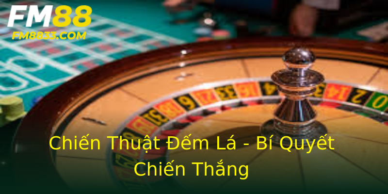 Chiến Thuật Đếm Lá - Bí Quyết Chiến Thắng Chiến Thuật Đếm Lá - Bí Quyết Chiến Thắng