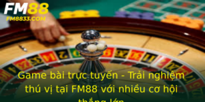 Game bài trực tuyến - Trải nghiệm thú vị tại FM88 với nhiều cơ hội thắng lớn 3 Game Bai Truc Tuyen Trai Nghiem Thu Vi Tai Fm88 Voi Nhieu Co Hoi Thang Lon