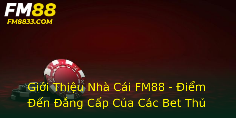 Giới Thiệu Nhà Cái FM88 - Điểm Đến Đẳng Cấp Của Các Bet Thủ Giới Thiệu Nhà Cái FM88 - Điểm Đến Đẳng Cấp Của Các Bet Thủ