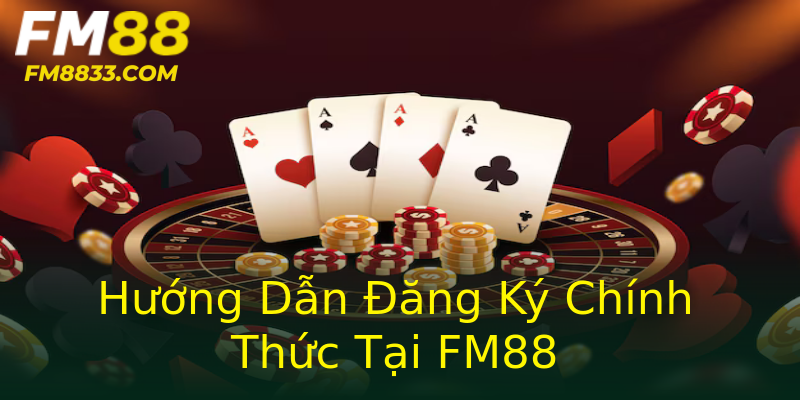 Hướng Dẫn Đăng Ký Chính Thức Tại FM88 Hướng Dẫn Đăng Ký Chính Thức Tại FM88