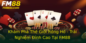 Khám Phá Thế Giới Rồng Hổ - Trải Nghiệm Đỉnh Cao Tại FM88 6 Kham Pha The Gioi Rong Ho Trai Nghiem Inh Cao Tai Fm88