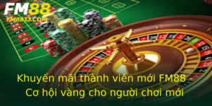 Khuyến mãi thành viên mới FM88 - Cơ hội vàng cho người chơi mới 9 Khuyen Mai Thanh Vien Moi Fm88 Co Hoi Vang Cho Nguoi Choi Moi