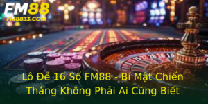 Lô Đề 16 Số FM88 - Bí Mật Chiến Thắng Không Phải Ai Cũng Biết 1 Lo E 16 So Fm88 Bi Mat Chien Thang Khong Phai Ai Cung Biet