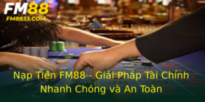 Nạp Tiền FM88 - Giải Pháp Tài Chính Nhanh Chóng và An Toàn 3 Nap Tien Fm88 Giai Phap Tai Chinh Nhanh Chong Va An Toan