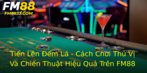 Tiến Lên Đếm Lá - Cách Chơi Thú Vị Và Chiến Thuật Hiệu Quả Trên FM88 10 Tien Len Em La Cach Choi Thu Vi Va Chien Thuat Hieu Qua Tren Fm88