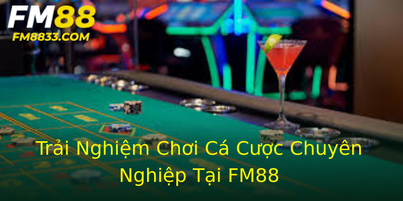 Trải Nghiệm Chơi Cá Cược Chuyên Nghiệp Tại FM88 Trải Nghiệm Chơi Cá Cược Chuyên Nghiệp Tại FM88